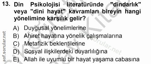 13. soru: Din Psikolojisi literatüründe "dindarlık" veya "dini hayat" kavramları bireyin hangi yönelimine karşılık gelir? A) Du…
