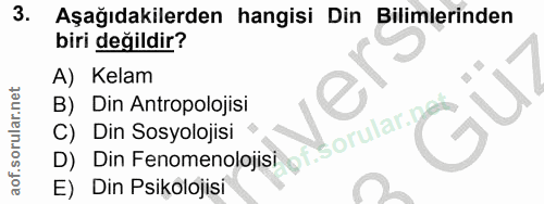 3. soru: Aşağıdakilerden hangisi Din Bilimlerinden biri değildir? A) Kelam B) Din Antropolojisi C) Din Sosyolojisi of.Sorular.…