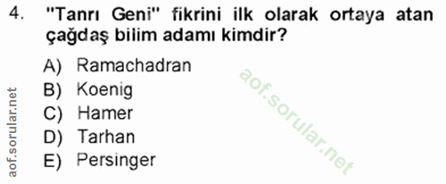 4. soru: "Tanrı Geni" fikrini ilk olarak ortaya atan çağdaş bilim adamı kimdir? A) Ramachadran B) Koenig C) Hamer D) Tarhan E)…