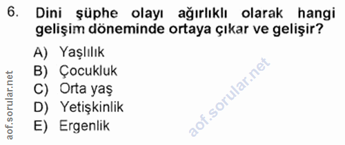 6. soru: Dini şüphe olayı ağırlıklı olarak hangi gelişim döneminde ortaya çıkar ve gelişir? A) Yaşlılık B) Çocukluk rular.net…