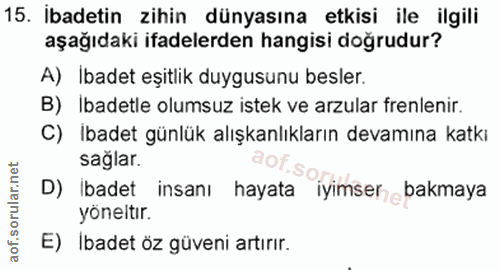 15. soru: İbadetin zihin dünyasına etkisi ile ilgili aşağıdaki ifadelerden hangisi doğrudur? A) Ibadet eşitlik duygusunu besler…