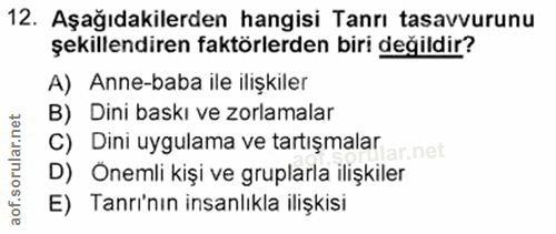 12. soru: Aşağıdakilerden hangisi Tanrı tasavvurunu şekillendiren faktörlerden biri değildir? A) Anne-baba ile ilişkiler B) Din…