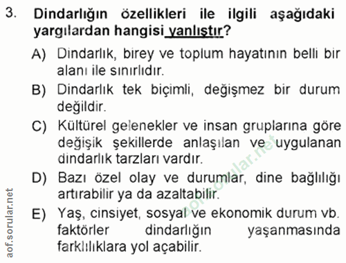 3. soru: Dindarlığın özellikleri ile ilgili aşağıdaki yargılardan hangisi yanlıştır? A) Dindarlık, bırey ve toplum hayatının b…