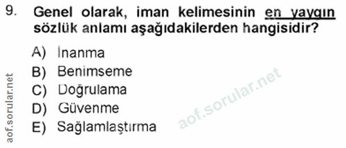9. soru: Genel olarak, iman kelimesinin en yaygın sözlük anlamı aşağıdakilerden hangisidir? A) Inanma B) Benimseme C) Dogrulam…