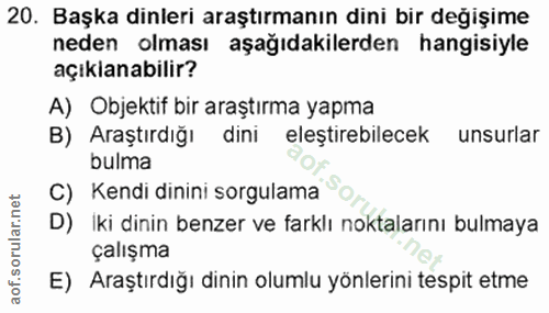 20. soru: Başka dinleri araştırmanın dini bir değişime neden olması aşağıdakilerden hangisiyle açıklanabilir? A) Objektif bir a…