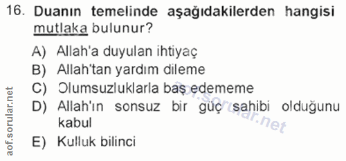 16. soru: Duanın temelinde aşağıdakilerden hangisi mutlaka bulunur? A) Allah'a duyulan ihtiyaç B) Allah'tan yardım dileme C) Ol…