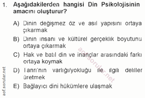 1. soru: Aşağıdakilerden hangisi Din Psikolojisinin amacını oluşturur? A) Dinin değişmez öz ve asıl yapısını ortaya Çıkarmak B…