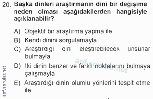 20. soru: Başka dinlerı araştırmanın dini bir degışıme neden olması aşağıdakilerden hangisiyle açıklanabilir? A) Objektif bir a…