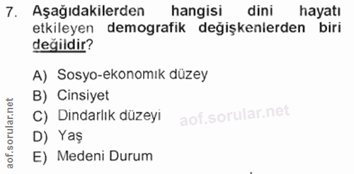 7. soru: Aşağıdakilerden hangisi dini hayatı etkileyen demografik değişkenlerden biri değildir? A) Sosyo-ekonomık düzey B) Cin…