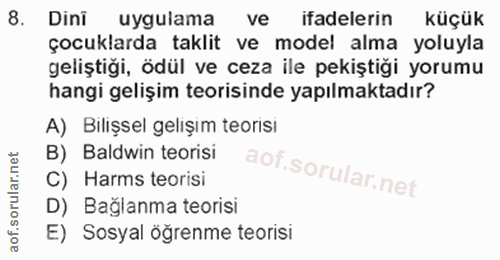 8. soru: Dini uygulama ve ifadelerin küçük çocuklarda taklit ve model alma yoluyla geliştiği, ödül ve ceza ile pekiştiği yorum…