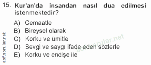 15. soru: Kur'an'da insandan nasıl dua edilmesi istenmektedir? A) Cemaatle B) Bireysel olarak lar.net C) Korku ve ümitle D) Sev…