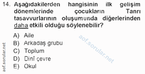 14. soru: Aşağıdakilerden hangisinin ilk gelişim dönemlerinde çocukların Tanrı tasavvurlarının oluşumunda diğerlerinden daha et…