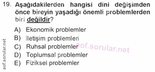 19. soru: Aşağıdakilerden hangisi dini değişimden önce bireyin yaşadığı önemli problemlerden biri değildir? A) Ekonomik problem…