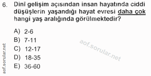 6. soru: Dini gelişim açısından insan hayatında ciddi düşüşlerin yaşandığı hayat evresi daha çok hangi yaş aralığında görülmek…