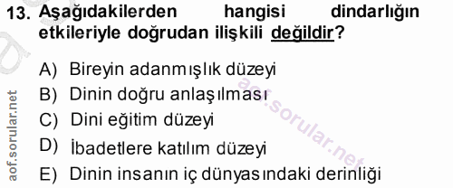 13. soru: Aşağıdakilerden hangisi dindarlığın etkileriyle doğrudan ilişkili değildir? A) Bireyin adanmışlık düzeyi B) Dinin doğ…