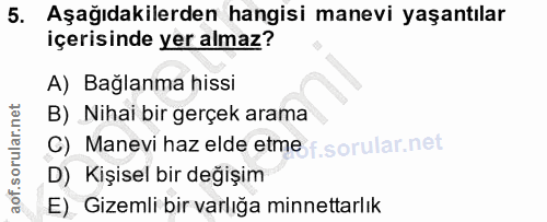 5. soru: Aşağıdakilerden hangisi manevi yaşantılar içerisinde yer almaz? A) Bağlanma hissi B) Nihai bir gerçek arama C) Manevi…
