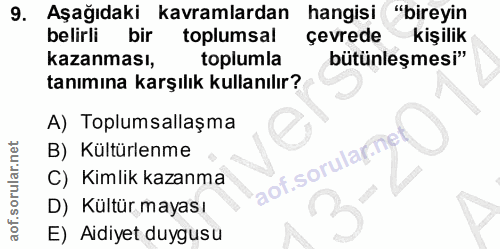 9. soru: Aşağıdaki kavramlardan hangisi "bireyin belirli bir toplumsal çevrede kişilik kazanması, toplumla bütünleşmesi" tanım…