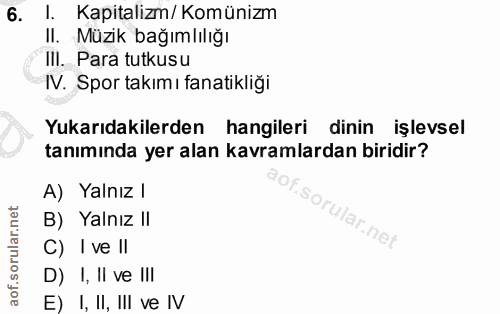 6. soru: 1. Kapitalizm/ Komünizm Il. Müzik bağımlılığı IlI. Para tutkusu IV. Spor takımı fanatikliği Yukarıdakilerden hangiler…