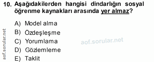 10. soru: Aşağıdakilerden hangisi dindarlığın sosyal öğrenme kaynakları arasında yer almaz? A) Model alma B) Özdeşleşme C) Yoru…