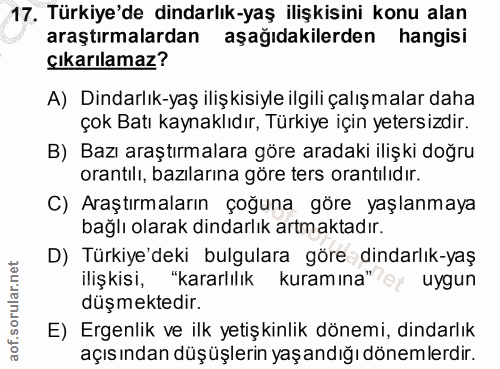 17. soru: Türkiye'de dindarlık-yaş ilişkisini konu alan araştırmalardan aşağıdakilerden hangisi çıkarılamaz? A) Dindarlık-yaş i…
