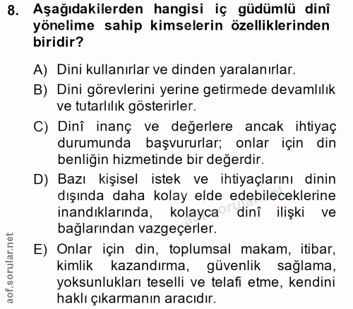 8. soru: Aşağıdakilerden hangisi iç güdümlü dinî yönelime sahip kimselerin özelliklerinden biridir? A) Dini kullanırlar ve din…