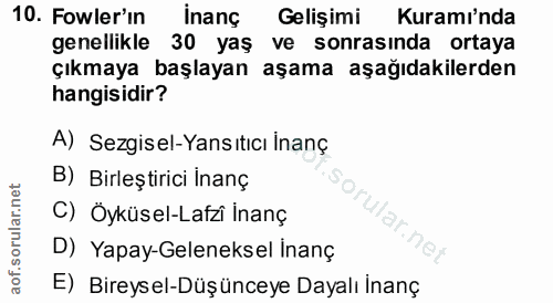 10. soru: Fowler'in inanç Gelişimi Kuramı'nda genellikle 30 yaş ve sonrasında ortaya çıkmaya başlayan aşama aşağıdakilerden han…
