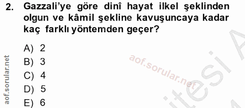 2. soru: Gazali'ye göre dinî hayat ilkel şeklinden olgun ve kâmil şekline kavuşuncaya kadar kaç farklı yöntemden geçer? A) 2 B…