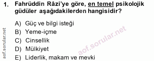 1. soru: Fahrüddin Râzi'ye göre, en temel psikolojik güdüler aşağıdakilerden hangisidir? A) Güç ve bilgi isteği B) Yeme-içme C…