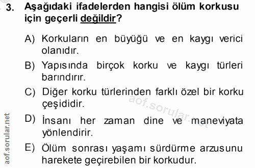 3. soru: Aşağıdaki ifadelerden hangisi ölüm korkusu için geçerli değildir? A) Korkuların en büyüğü ve en kaygı verici olanıdır…