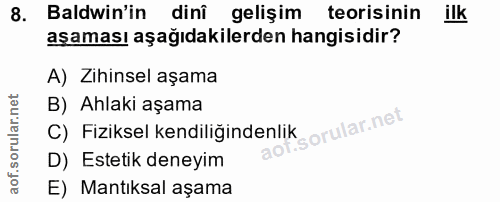 8. soru: Baldwin'in dinî gelişim teorisinin ilk aşaması aşağıdakilerden hangisidir? A) Zihinsel aşama B) Ahlaki aşama C) Fizik…