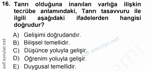 16. soru: Tanrı olduğuna inanılan varlığa ilişkin tecrübe anlamındaki, Tanrı tasavvuru ile ilgili aşağıdaki ifadelerden hangisi…