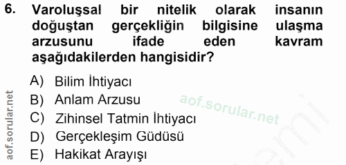 6. soru: Varoluşsal bir nitelik olarak insanın doğuştan gerçekliğin bilgisine ulaşma arzusunu ifade eden kavram aşağıdakilerde…