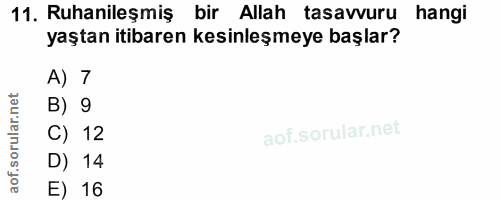 11. soru: Ruhanileşmiş bir Allah tasavvuru hangi yaştan itibaren kesinleşmeye başlar? A) 7 B) 9 C) 12 D) 14 E) 16