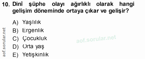10. soru: Dinî şüphe olayı ağırlıklı olarak hangi gelişim döneminde ortaya çıkar ve gelişir? A) Yaşlılık B) Ergenlik C) Çocuklu…