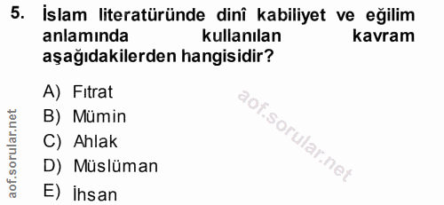 5. soru: İslam literatüründe dinî kabiliyet ve eğilim anlamında kullanılan kavram aşağıdakilerden hangisidir? A) Fitrat B) Müm…