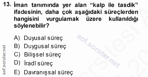 13. soru: İman tanımında yer alan "kalp ile tasdik" ifadesinin, daha çok aşağıdaki süreçlerden hangisini vurgulamak üzere kulla…
