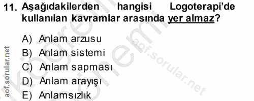 11. soru: Aşağıdakilerden hangisi Logoterapi'de kullanılan kavramlar arasında yer almaz? A) Anlam arzusu B) Anlam sistemi C) An…