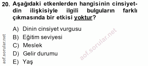 20. soru: Aşağıdaki etkenlerden hangisinin cinsiyet- din ilişkisiyle ilgili bulguların farklı çıkmasında bir etkisi yoktur? A)…