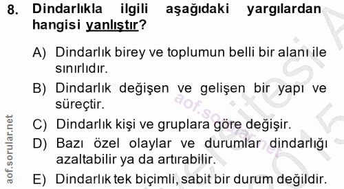 8. soru: Dindarlıkla ilgili aşağıdaki yargılardan hangisi yanlıştır? A) Dindarlık birey ve toplumun belli bir alanı ile sınırl…