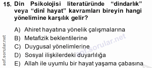 15. soru: Din Psikolojisi literatüründe "dindarlık" veya "dinî hayat" kavramları bireyin hangi yönelimine karşılık gelir? A) Ah…