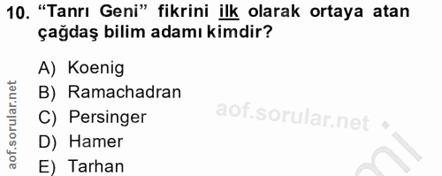 10. soru: "Tanrı Geni" fikrini ilk olarak ortaya atan çağdaş bilim adamı kimdir? A) Koenig B) Ramachadran C) Persinger D) Hamer…