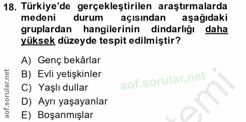 18. soru: Türkiye'de gerçekleştirilen araştırmalarda medeni durum açısından aşağıdaki gruplardan hangilerinin dindarlığı daha y…