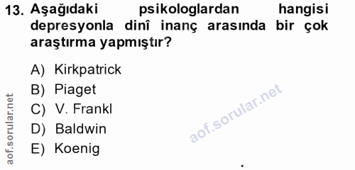 13. soru: Aşağıdaki psikologlardan hangisi depresyonla dinî inanç arasında bir çok araştırma yapmıştır? A) Kirkpatrick B) Piage…