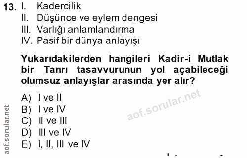 13. soru: 1. Kadercilik II. Düşünce ve eylem dengesi III. Varlığı anlamlandırma IV. Pasif bir dünya anlayışı Yukarıdakilerden h…