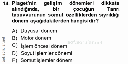 14. soru: Piaget'nin gelişim dönemleri dikkate alındığında, bir çocuğun Tanrı tasavvurunun somut özelliklerden sıyrıldığı dönem…