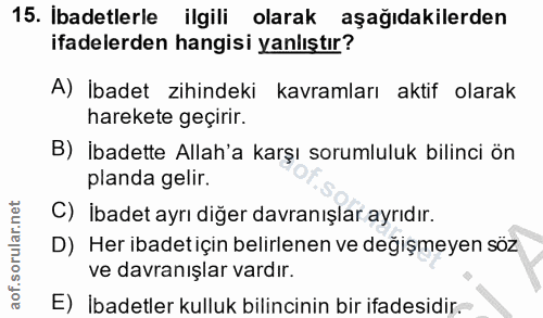 15. soru: Ibadetlerle ilgili olarak aşağıdakilerden ifadelerden hangisi yanlıştır? A) İbadet zihindeki kavramları aktif olarak…