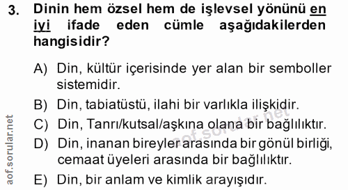 3. soru: Dinin hem özsel hem de işlevsel yönünü en iyi ifade eden cümle aşağıdakilerden hangisidir? A) Din, kültür içerisinde…