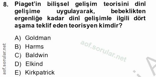8. soru: Piaget'in bilişsel gelişim teorisini dinî gelişime uygulayarak, bebeklikten ergenliğe kadar dinî gelişimle ilgili dör…