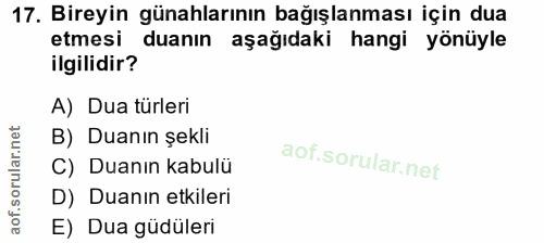 17. soru: Bireyin günahlarının bağışlanması için dua etmesi duanın aşağıdaki hangi yönüyle ilgilidir? A) Dua türleri B) Duanın…