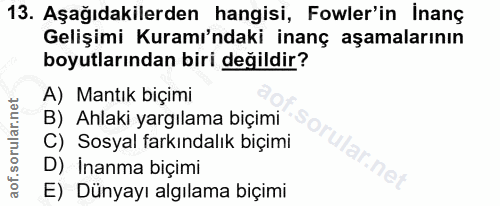 13. soru: Aşağıdakilerden hangisi, Fowler'in İnanç Gelişimi Kuramı'ndaki inanç aşamalarının boyutlarından biri değildir? A) Man…